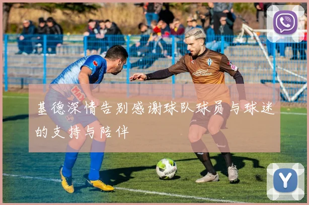 基德深情告别感谢球队球员与球迷的支持与陪伴
