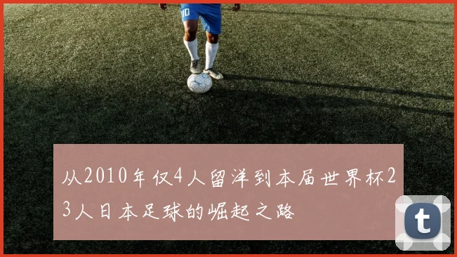 从2010年仅4人留洋到本届世界杯23人日本足球的崛起之路