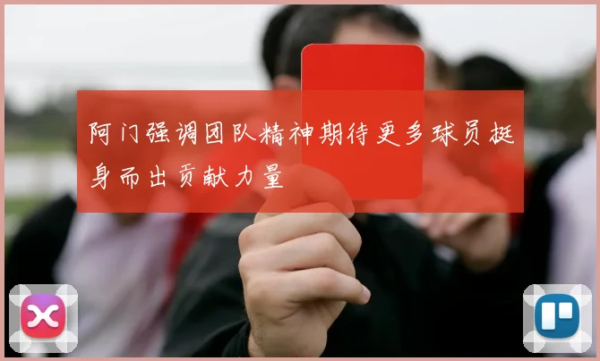 阿门强调团队精神期待更多球员挺身而出贡献力量